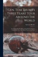Gen. Tom Thumb's Three Years' Tour Around the World: Accompanied by His Wife, Lavinia Warren Stratton, Commodore Nutt, Miss Minnie Warren, and Party - 101595149X Book Cover