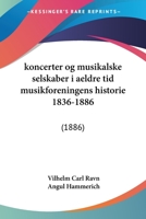 koncerter og musikalske selskaber i aeldre tid musikforeningens historie 1836-1886: (1886) 1161002006 Book Cover