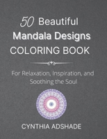 50 Beautiful Mandala Designs Coloring Book: For Relaxation, Inspiration, and Soothing the Soul B08ZW1WPZB Book Cover