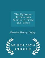 The Epilogue: To Previous Works in Prose and Verse 1104250616 Book Cover
