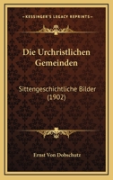 Die Urchristlichen Gemeinden: Sittengeschichtliche Bilder (Classic Reprint) 1161133003 Book Cover