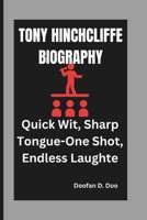 TONY HINCHCLIFFE BIOGRAPHY: Quick Wit, Sharp Tongue-One Shot, Endless Laughte B0DVZPHSRW Book Cover