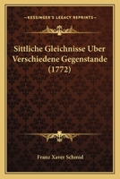 Sittliche Gleichnisse Uber Verschiedene Gegenstande (1772) 1165946319 Book Cover