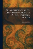Religionsgeschichtliche Untersuchungen Zu Den Ignatius-Briefen (German Edition) 1025945239 Book Cover