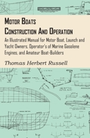 Motor Boats: Construction and Operation: An Illustrated Manual for Motor Boat, Launch and Yacht Owners, Operators of Marine Gasolene Engines, and Amateur Boatbuilders 1015883850 Book Cover