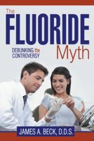 The Fluoride Myth: Debunking the Controversy 1491863129 Book Cover