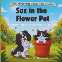 Sox in the Flower Pot: A Garden Tale of New Friends & Tiny Paws (The Adventures of Little Mikey!!) B0GW3FW5C6 Book Cover