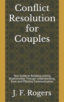 Conflict Resolution for Couples: Your Guide to Building Lasting Relationships Through Understanding, Trust and Effective Communication. B0DT9PY323 Book Cover