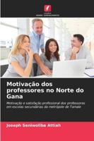 Motivação dos professores no Norte do Gana: Motivação e satisfação profissional dos professores em escolas secundárias da metrópole de Tamale (Portuguese Edition) 6203909807 Book Cover