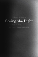 Seeing the Light: The Social Logic of Personal Discovery 022617574X Book Cover