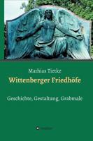 Wittenberger Friedhöfe: Geschichte, Gestaltung, Grabmale 374392126X Book Cover