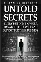 Untold Secrets: Every Business Owner Has about I.T. Service and Support for Their Business 1536876623 Book Cover