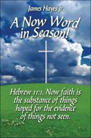 A Now Word in Season!: Hebrew 11:1, Now faith is the substance of things hoped for the evidence of things not seen. 160563123X Book Cover