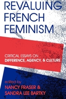 Revaluing French Feminism: Critical Essays on Difference, Agency, and Culture (A Midland Book) 0253206820 Book Cover