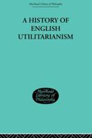 A History of English Utilitarianism 0415606764 Book Cover