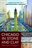 Chicago in Stone and Clay: A Guide to the Windy City's Architectural Geology 150176506X Book Cover