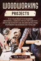 Woodworking Projects: 35 DIY Wood Projects for Beginners and Advance. A Complete Step-by-Step Guide with Indoor and Outdoor Plans. Includes Instructions, Photographs and Diagrams Easy to Follow B0892HQK7G Book Cover