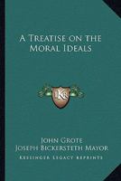 A Treatise on the Moral Ideals; - Primary Source Edition 1143034074 Book Cover