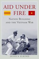 Aid Under Fire: Nation Building and the Vietnam War 0813165830 Book Cover