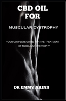 CBD OIL FOR MUSCULAR DYSTROPHY: Your Complete Guide for the Treatment of Muscular Dystrophy B08CWD48BW Book Cover