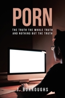 Porn-The Truth The Whole Truth and Nothing But The Truth 1649520506 Book Cover