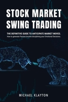 Stock Market Swing Trading: The definitive guide to anticipate market moves. How to generate Passive Income disciplining your Emotional Decisions. B08C49FP6H Book Cover