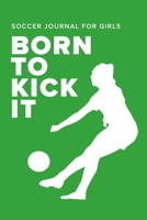 Soccer Journal For Girls - Born To Kick It: Blank Lined Gift Notebook 1711796719 Book Cover