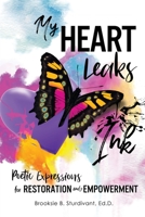 My Heart Leaks Ink: Poetic Expressions for Restoration and Empowerment 1736327488 Book Cover