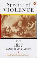 Spectre of Violence: the 1857 Kanpur Massacres 0143101811 Book Cover