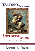 Military Maxims; Investing Axioms: solo investing for wealth success 0578545640 Book Cover