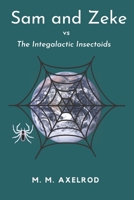Sam and Zeke vs. The Intergalactic Insectoids: A Sam and Zeke Adventure B08HT864TT Book Cover