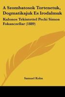 A Szombatosok Tortenetuk, Dogmatikajuk Es Irodalmuk: Kulonos Tekintettel Pechi Simon Fokanczellar (1889) 1160764735 Book Cover
