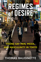 Regimes of Desire: Young Gay Men, Media, and Masculinity in Tokyo 0472038613 Book Cover