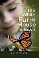 Little White Farm House in Iowa: Precious Memories Book1, the First 10 Years 146690349X Book Cover