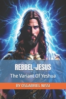 REBBEL-JESUS: The Variant Of Yeshua B0F667CR5N Book Cover