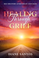 Healing Through Grief: Self-Discovery After Loss of a Soulmate B0BLGG7NPJ Book Cover