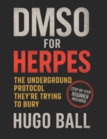 DMSO for Herpes: The Underground Protocol They’re Trying to Bury: How DMSO Helps Manage Herpes Naturally - Alternative Pain Relief, Detox Support, ... They Don’t Want You to Know - Herpes Book B0F5HWS5WK Book Cover