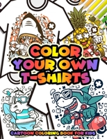 Color Your Own T-Shirts Cartoon Coloring Book For Kids: Cartoon Characters Coloring Book for Boys - Funny Animal characters such as Dinosaur Cat Shark B08W7JV133 Book Cover