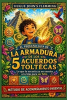 LA ARMADURA DE LOS 5 ACUERDOS TOLTECAS: Lo que la escuela ya no enseña a tu hijo para ser feliz. (Maîtrise de l'Esprit et Épanouissement Personnel) (Spanish Edition) B0GYSBL6SM Book Cover