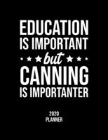 Education Is Important But Canning Is Importanter 2020 Planner: Canning Fan 2020 Calendar, Funny Design, 2020 Planner for Canning Lover, Christmas Gift for Canning Lover 1677112352 Book Cover