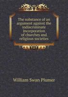 The Substance of Argument Against the Indiscriminate Incorporation of Churches 102204950X Book Cover