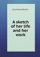 A Sketch of Her Life and Her Work 5518740484 Book Cover