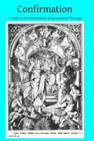 Confirmation: A Study in the Development of Sacramental Theology 149915044X Book Cover