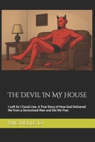 The Devil In My House: I Left So I Could Live. A True Story of How God Delivered Me from a Demonized Man and Set Me Free B0FS1V2N4W Book Cover