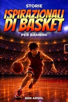 Storie ispirazionali di basket per bambini: 15 storie vere e ispiratrici di basket per giovani lettori con lezioni di coraggio, perseveranza e mai arrendersi (Italian Edition) B0H3D8VTKG Book Cover