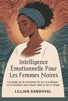 Intelligence émotionnelle pour les femmes noires: Un guide sur la conscience de soi, la confiance et la résilience pour réussir dans la vie et diriger (French Edition) B0F88MX6ZN Book Cover