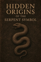 Hidden Origins of the Serpent Symbol B0GHHQZYYY Book Cover