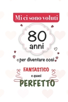 mi sono voluti 80 anni per diventare cosi fantastico e quasi perfetto: 80 anni Idee Regali Originali et Divertenti per Uomo e Donna - per lui/ per lei ... diario per scrivere appunti (Italian Edition) 1659735866 Book Cover