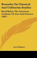 Remarks On Classical And Utilitarian Studies: Read Before The American Academy Of Arts And Sciences 1164825801 Book Cover