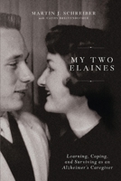 My Two Elaines: Learning, Coping, and Surviving as an Alzheimer's Caregiver 1945271213 Book Cover